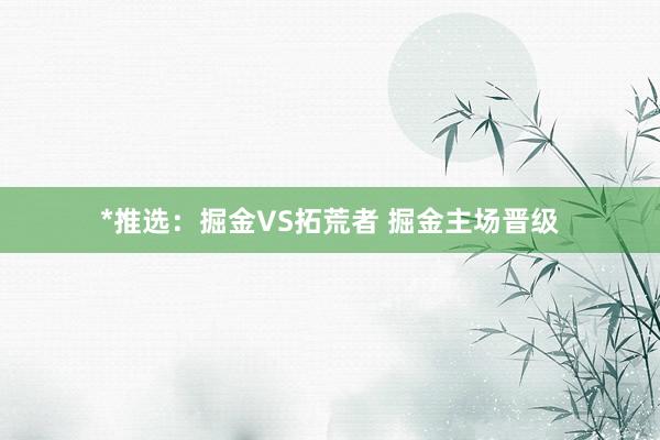*推选:掘金VS拓荒者 掘金主场晋级